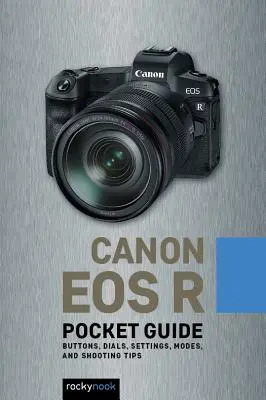 Canon EOS R: Zsebkalauz: Gombok, tárcsák, beállítások, üzemmódok és fotózási tippek - Canon EOS R: Pocket Guide: Buttons, Dials, Settings, Modes, and Shooting Tips