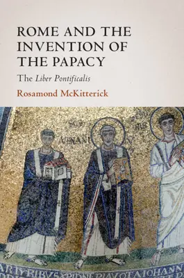 Róma és a pápaság feltalálása: A Liber Pontificalis - Rome and the Invention of the Papacy: The Liber Pontificalis