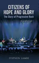 A remény és a dicsőség polgárai: A progresszív rock története - Citizens of Hope and Glory: The Story of Progressive Rock