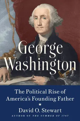 George Washington: Amerika alapító atyjának politikai felemelkedése - George Washington: The Political Rise of America's Founding Father