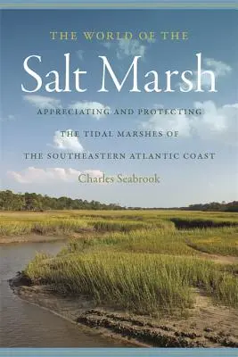 A sós mocsár világa: Az Atlanti-óceán délkeleti partvidékének árapály mocsarainak megbecsülése és védelme - The World of the Salt Marsh: Appreciating and Protecting the Tidal Marshes of the Southeastern Atlantic Coast