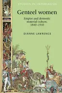 Genteel Women: Empire and Domestic Material Culture, 1840-1910