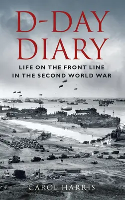 D-napló: Élet a fronton a második világháborúban - D-Day Diary: Life on the Front Line in the Second World War