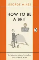 Hogyan legyünk britek: Tartalmazza a klasszikus bestsellert Hogyan legyünk idegenek? - How to Be a Brit: Includes the Classic Bestseller How to Be an Alien