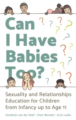 Nekem is lehetnek gyerekeim?: Szexualitás és párkapcsolati nevelés a csecsemőkortól 11 éves korig terjedő időszakban - Can I Have Babies Too?: Sexuality and Relationships Education for Children from Infancy Up to Age 11