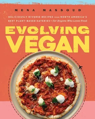 Evolving Vegan: Ínycsiklandozóan változatos receptek Észak-Amerika legjobb növényi alapú éttermeiből - mindenkinek, aki szereti az ételeket - Evolving Vegan: Deliciously Diverse Recipes from North America's Best Plant-Based Eateries--For Anyone Who Loves Food