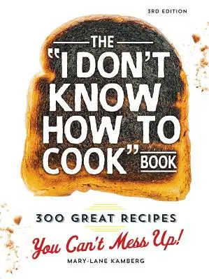 A Nem tudok főzni könyv: 300 nagyszerű recept, amit nem tudsz elrontani! - The I Don't Know How to Cook Book: 300 Great Recipes You Can't Mess Up!