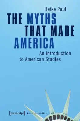 A mítoszok, amelyek Amerikát teremtették: Bevezetés az amerikai tanulmányokba - The Myths That Made America: An Introduction to American Studies