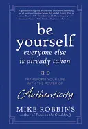 Légy önmagad, mindenki más már foglalt: A hitelesség erejével alakítsd át az életed - Be Yourself, Everyone Else Is Already Taken: Transform Your Life with the Power of Authenticity