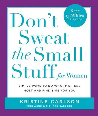 Don't Sweat the Small Stuff for Women: Egyszerű módok arra, hogy megtegyük, ami a legfontosabb, és időt szakítsunk magunkra - Don't Sweat the Small Stuff for Women: Simple Ways to Do What Matters Most and Find Time for You