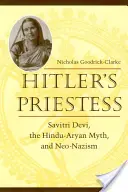 Hitler papnője: Savitri Devi, a hindu-árja mítosz és a neonácizmus - Hitler's Priestess: Savitri Devi, the Hindu-Aryan Myth, and Neo-Nazism