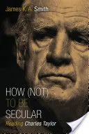 Hogyan (ne) legyünk világiak: Charles Taylor olvasása - How (Not) to Be Secular: Reading Charles Taylor