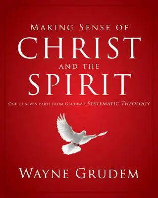 Making Sense of Christ and the Spirit, 4: Egy a hét részből Grudem Rendszeres teológiájából - Making Sense of Christ and the Spirit, 4: One of Seven Parts from Grudem's Systematic Theology