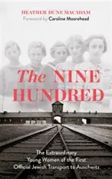 Kilencszázan - Az első hivatalos auschwitzi zsidó transzport rendkívüli fiatal nőalakjai - Nine Hundred - The Extraordinary Young Women of the First Official Jewish Transport to Auschwitz