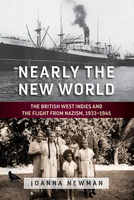 Majdnem az új világ: A brit Nyugat-Indiákok és a nácizmus elől való menekülés, 1933-1945 - Nearly the New World: The British West Indies and the Flight from Nazism, 1933-1945