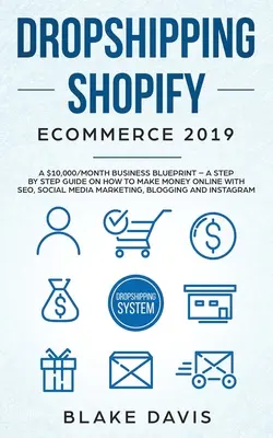 Dropshipping Shopify E-Commerce 2019: A $10,000/hó üzleti tervrajz - Lépésről lépésre útmutató arról, hogyan lehet online pénzt keresni SEO-val, közösségi médiával Mark - Dropshipping Shopify E-Commerce 2019: A $10,000/Month Business Blueprint -A Step by Step Guide on How to Make Money Online with SEO, Social Media Mark