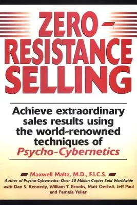 Zéró ellenállású értékesítés: Rendkívüli értékesítési eredmények elérése a világhírű Techqs Psycho Cyberneti használatával - Zero-Resistance Selling: Achieve Extraordinary Sales Results Using World Renowned Techqs Psycho Cyberneti