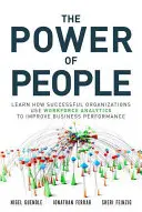 Az emberek ereje: Ismerje meg, hogyan használják a sikeres szervezetek a munkaerő-analitikát az üzleti teljesítmény javítására - The Power of People: Learn How Successful Organizations Use Workforce Analytics to Improve Business Performance