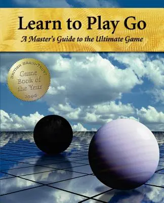 Learn to Play Go: A mester útmutatója a végső játékhoz (I. kötet) - Learn to Play Go: A Master's Guide to the Ultimate Game (Volume I)