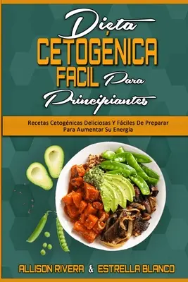 Dieta Cetognica Fcil Para Principiantes: Recetas Cetognicas Deliciosas Y Fciles De Preparar Paraumentar Aumentar Su Energa (Easy Ketogenic Diet for Begi - Dieta Cetognica Fcil Para Principiantes: Recetas Cetognicas Deliciosas Y Fciles De Preparar Para Aumentar Su Energa (Easy Ketogenic Diet for Begi