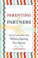 Szülői együttműködés partnerként: Hogyan indítsd el a gyerekeidet anélkül, hogy kilöknéd a házastársadat? - Parenting as Partners: How to Launch Your Kids Without Ejecting Your Spouse