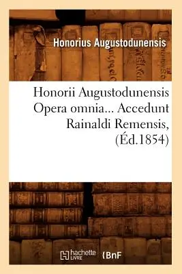 Honorii Augustodunensis Opera Omnia. Accedunt Rainaldi Remensis (d.1854)