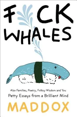 Baszd meg a bálnákat: Családok, költészet, népi bölcsesség és te: Szép esszék egy briliáns elmétől - Fuck Whales: Also Families, Poetry, Folksy Wisdom and You: Pretty Essays from a Brilliant Mind