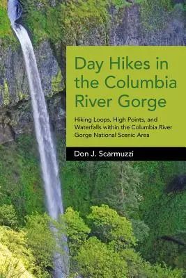 Nappali túrák a Columbia River Gorge-ban: Túraútvonalak, csúcspontok és vízesések a Columbia River Gorge nemzeti tájképi területen belül - Day Hikes in the Columbia River Gorge: Hiking Loops, High Points, and Waterfalls Within the Columbia River Gorge National Scenic Area