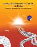 Áru- és szolgáltatási adó (Gst) Indiában: Háttér, jelenlegi struktúra és jövőbeli kihívások - Goods and Services Tax (Gst) in India: Background, Present Structure and Future Challenges