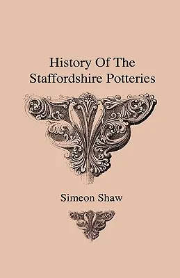 A staffordshire-i fazekasság története és a kerámia és porcelán gyártásának felemelkedése és folyamata - a valódi példányok előnyben részesítésével An - History Of The Staffordshire Potteries And The Rise And Process Of The Manufacture Of Pottery And Porcelain - With Preferences To Genuine Specimens An