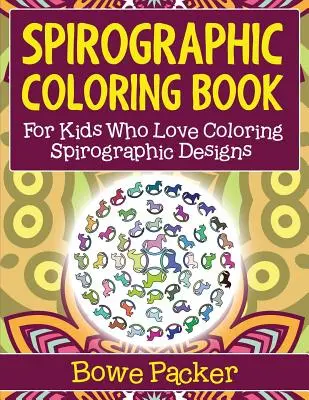 Spirographic Coloring Book: Gyerekeknek, akik szeretik a szirográfiai minták színezését - Spirographic Coloring Book: For Kids Who Love Coloring Spirograph Designs