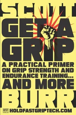 Szedd össze magad! Gyakorlati alapkönyv a markolaterő és az állóképességi edzésről... és még sok másról - Get a Grip: A Practical Primer on Grip Strength and Endurance Training... and More