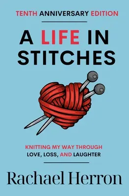 Egy élet öltésekben: Kötésem a szerelem, a veszteség és a nevetés útján - Tizedik évfordulós kiadás - A Life in Stitches: Knitting My Way Through Love, Loss, and Laughter - Tenth Anniversary Edition