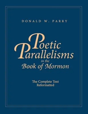 Poétikai párhuzamok a Mormon könyvében: A teljes szöveg újraformázva - Poetic Parallelisms in the Book of Mormon: The Complete Text Reformatted