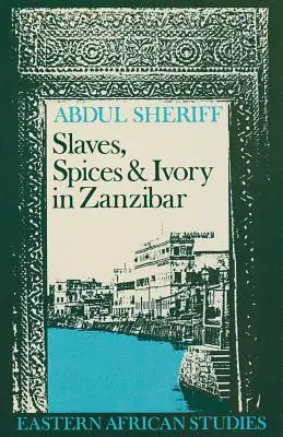 Rabszolgák, fűszerek és elefántcsont Zanzibárban: Egy kelet-afrikai kereskedelmi birodalom integrációja a világgazdaságba, 1770-1873 - Slaves, Spices and Ivory in Zanzibar: Integration of an East African Commercial Empire into the World Economy, 1770-1873