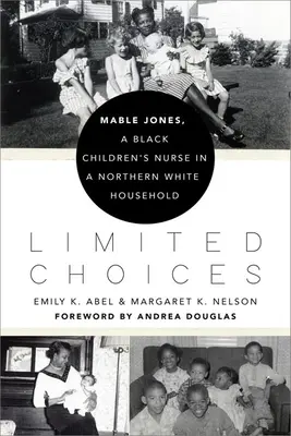 Korlátozott választási lehetőségek: Mable Jones, egy fekete gyermekápolónő egy északi fehér háztartásban - Limited Choices: Mable Jones, a Black Children's Nurse in a Northern White Household