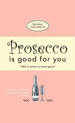 A prosecco jót tesz neked: Egy vicces idézetgyűjtemény prosecco hercegnők számára - Prosecco Is Good For You: A comical collection of quotes for prosecco princesses