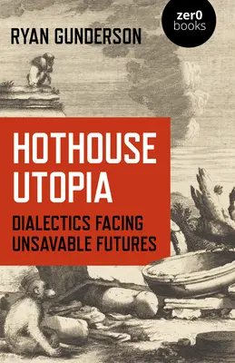 Hothouse Utopia: Dialektika a megmenthetetlen jövővel szemben - Hothouse Utopia: Dialectics Facing Unsavable Futures