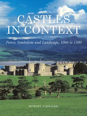 Várak kontextusban: Hatalom, szimbolizmus és táj, 1066-tól 1500-ig. - Castles in Context: Power, Symbolism and Landscape, 1066 to 1500