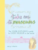 Vigyél el a múzeumokba - A fiatal felfedezők útikönyve a világ összes múzeumához - Take Me To Museums - The Young Explorer's Guide to Every Museum in the World