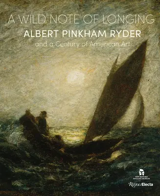 A vágyakozás vad hangja: Albert Pinkham Ryder és az amerikai művészet egy évszázada - A Wild Note of Longing: Albert Pinkham Ryder and a Century of American Art