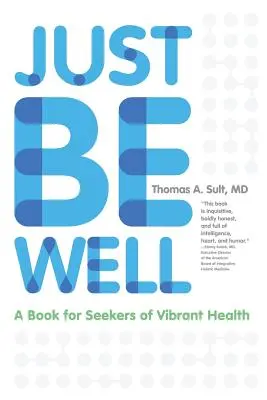 Just Be Well: Könyv a vibráló egészséget keresők számára - Just Be Well: A Book for Seekers of Vibrant Health