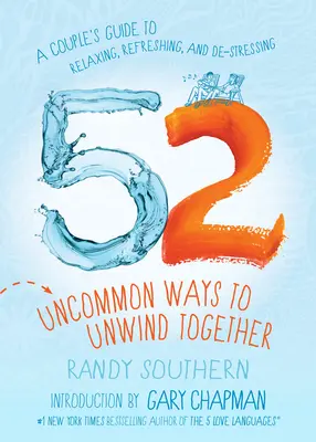 52 szokatlan módja annak, hogy együtt lazítsunk: A Couple's Guide to Relaxing, Refreshing, and De-Stressing - 52 Uncommon Ways to Unwind Together: A Couple's Guide to Relaxing, Refreshing, and De-Stressing