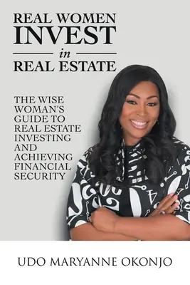 Igazi nők fektetnek ingatlanba: A bölcs nő útmutatója az ingatlanbefektetéshez és a pénzügyi biztonság eléréséhez - Real Women Invest in Real Estate: The Wise Woman's Guide to Real Estate Investing and Achieving Financial Security