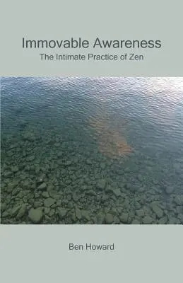 Mozdíthatatlan tudatosság: A zen bensőséges gyakorlata - Immovable Awareness: The Intimate Practice of Zen