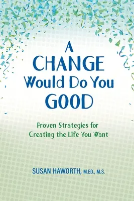 Jót tenne neked egy kis változás: Proven Strategies for Creatin g the Life You Want - A Change Would Do You Good: Proven Strategies for Creatin g the Life You Want