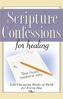 Scripture Confessions for Healing: Életet megváltoztató hitszavak minden napra - Scripture Confessions for Healing: Life-Changing Words of Faith for Every Day