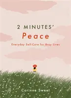 2 perc nyugalom - Mindennapi öngondoskodás az elfoglalt élethez - 2 Minutes' Peace - Everyday Self-Care for Busy Lives