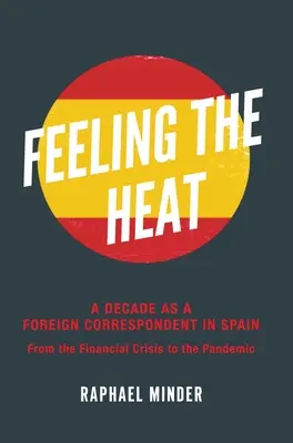 Feeling the Heat: Egy évtized külföldi tudósítóként Spanyolországban: A pénzügyi válságtól a járványig - Feeling the Heat: A Decade as a Foreign Correspondent in Spain: From the Financial Crisis to the Pandemic