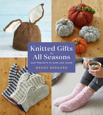 Kötött ajándékok minden évszakra: Könnyű projektek készítése és megosztása - Knitted Gifts for All Seasons: Easy Projects to Make and Share